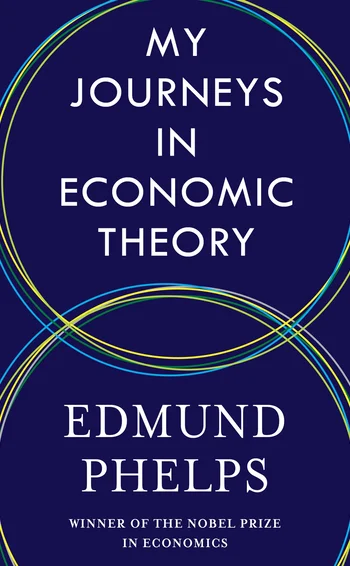 My Journeys In Economic Theory, by Edmund Phelps